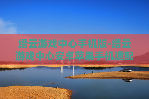 缙云游戏中心手机版-缙云游戏中心安卓苹果手机适配版本