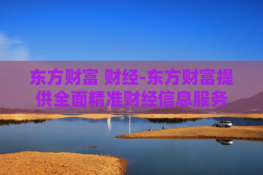 东方财富 财经-东方财富提供全面精准财经信息服务