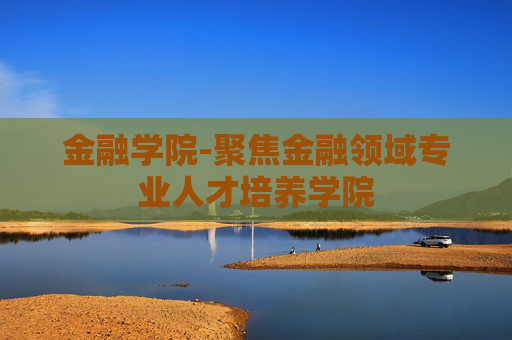 金融学院-聚焦金融领域专业人才培养学院