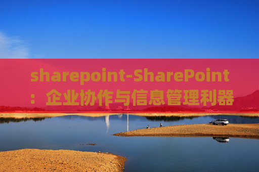 sharepoint-SharePoint:企业协作与信息管理利器