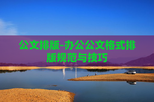 公文排版-办公公文格式排版规范与技巧