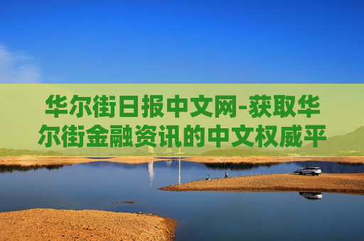 华尔街日报中文网-获取华尔街金融资讯的中文权威平台