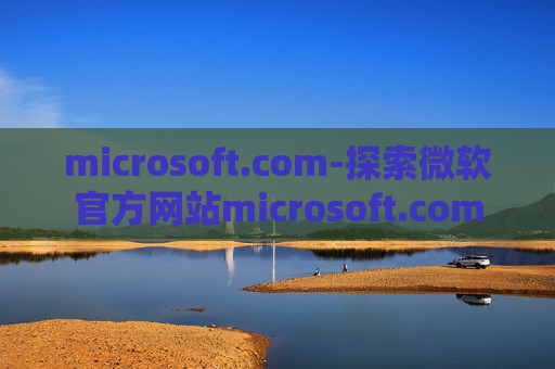 microsoft.com-探索微软官方网站microsoft.com