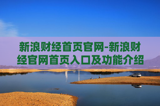 新浪财经首页官网-新浪财经官网首页入口及功能介绍