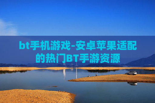bt手机游戏-安卓苹果适配的热门BT手游资源