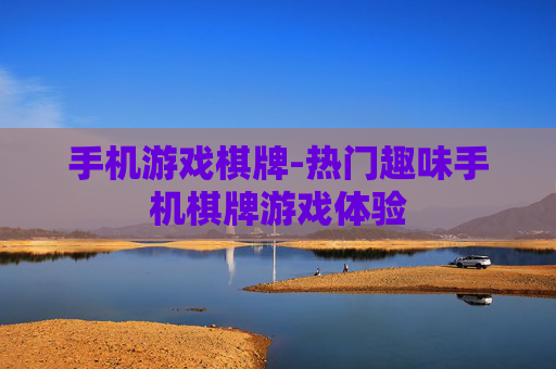 手机游戏棋牌-热门趣味手机棋牌游戏体验