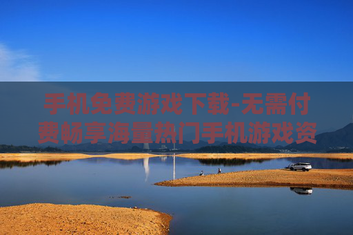 手机免费游戏下载-无需付费畅享海量热门手机游戏资源