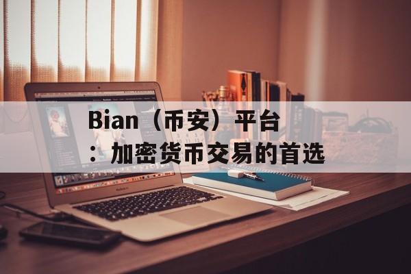 Bian（币安）平台：加密货币交易的首选