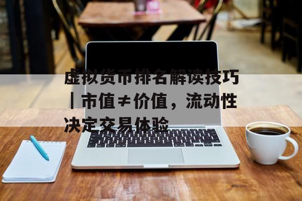 虚拟货币排名解读技巧｜市值≠价值，流动性决定交易体验