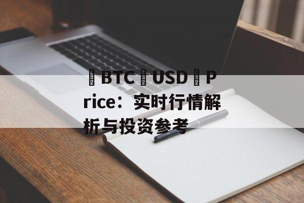 BTC USD Price:实时行情解析与投资参考