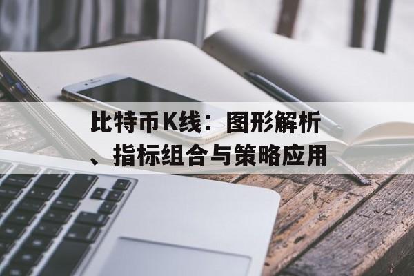 比特币K线：图形解析、指标组合与策略应用
