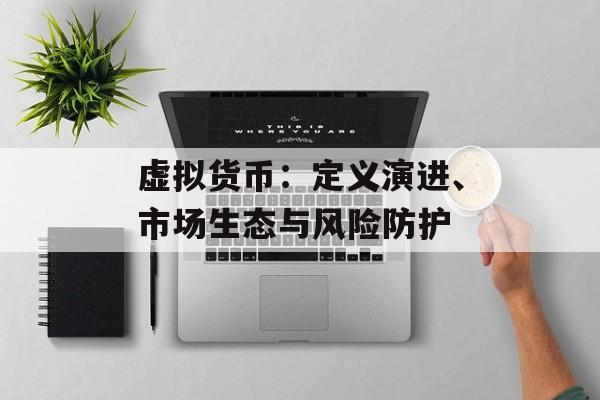 虚拟货币：定义演进、市场生态与风险防护