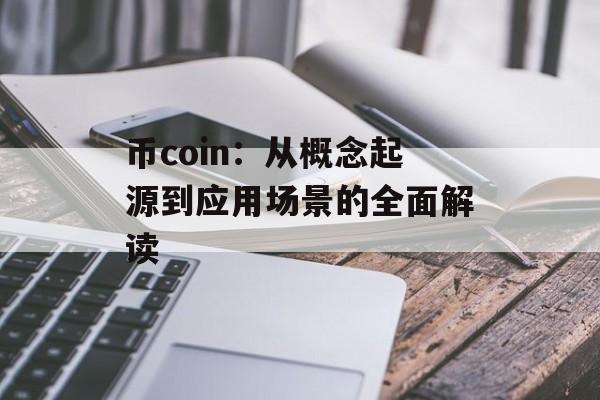 币coin:从概念起源到应用场景的全面解读