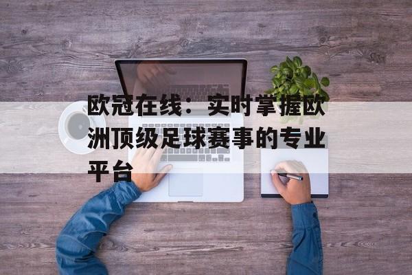欧冠在线:实时掌握欧洲顶级足球赛事的专业平台