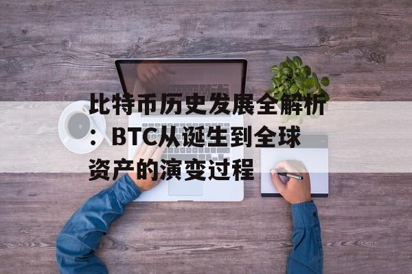 比特币历史发展全解析:BTC从诞生到全球资产的演变过程